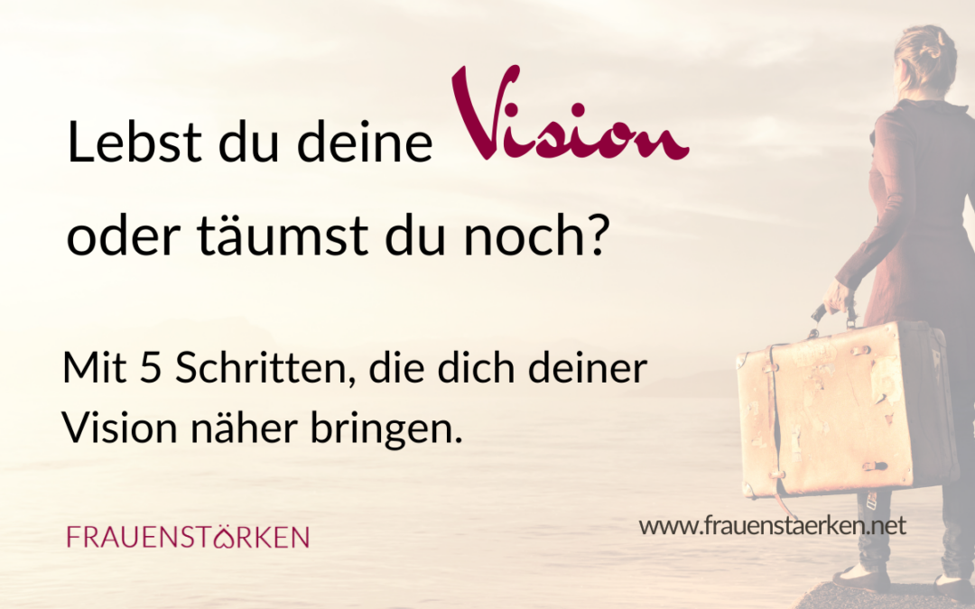 Deine Vision leben: 5 essenzielle Schritte für den Weg zum Ziel