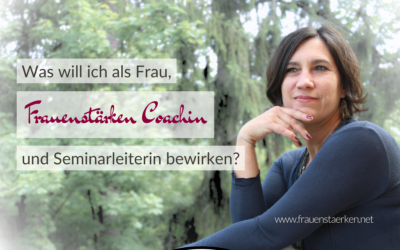 Was will ich als Frauenstärken Coachin bewirken?