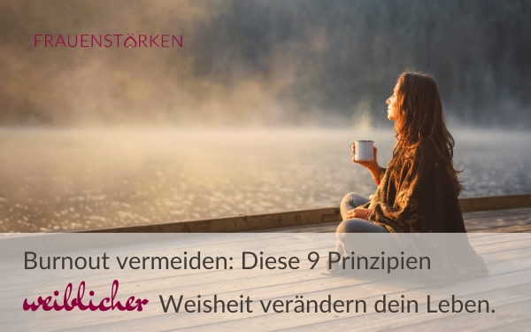 Burnout vermeiden: Mit 9 tiefgreifende Prinzipien weiblicher Weisheit dein Leben verändern