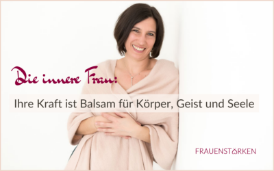 Die innere Frau: Ihre Kraft ist Balsam für Körper, Geist und Seele