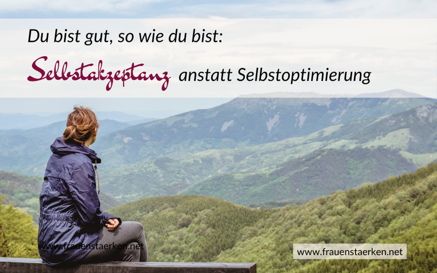 Selbstakzeptanz anstatt Selbstoptimierung I Du bist gut, wie du bist.