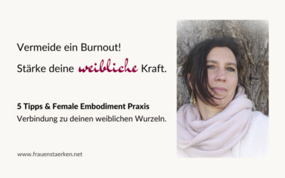 Weibliche Kraft stärken und Burnout vermeiden – 5 praktische Tipps.