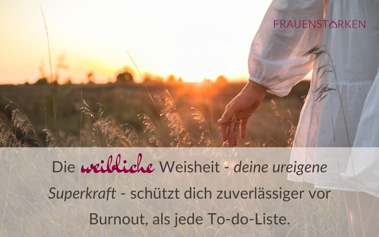 Die weibliche Weisheit - deine ureigene Superkraft - schützt dich zuverlässiger vor Burnout, als jede To-do-Liste